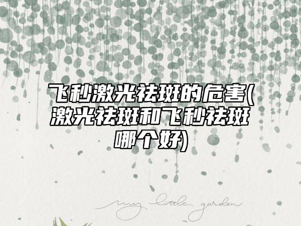 飞秒激光祛斑的危害(激光祛斑和飞秒祛斑哪个好)